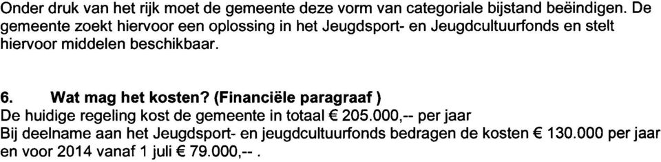 beschikbaar. 6. Wat mag het kosten? (Financiële paragraaf) De huidige regeling kost de gemeente in totaal 205.