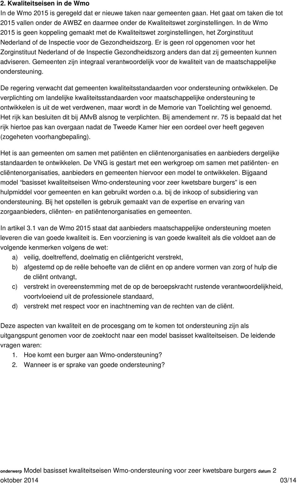 Er is geen rol opgenomen voor het Zorginstituut Nederland of de Inspectie Gezondheidszorg anders dan dat zij gemeenten kunnen adviseren.