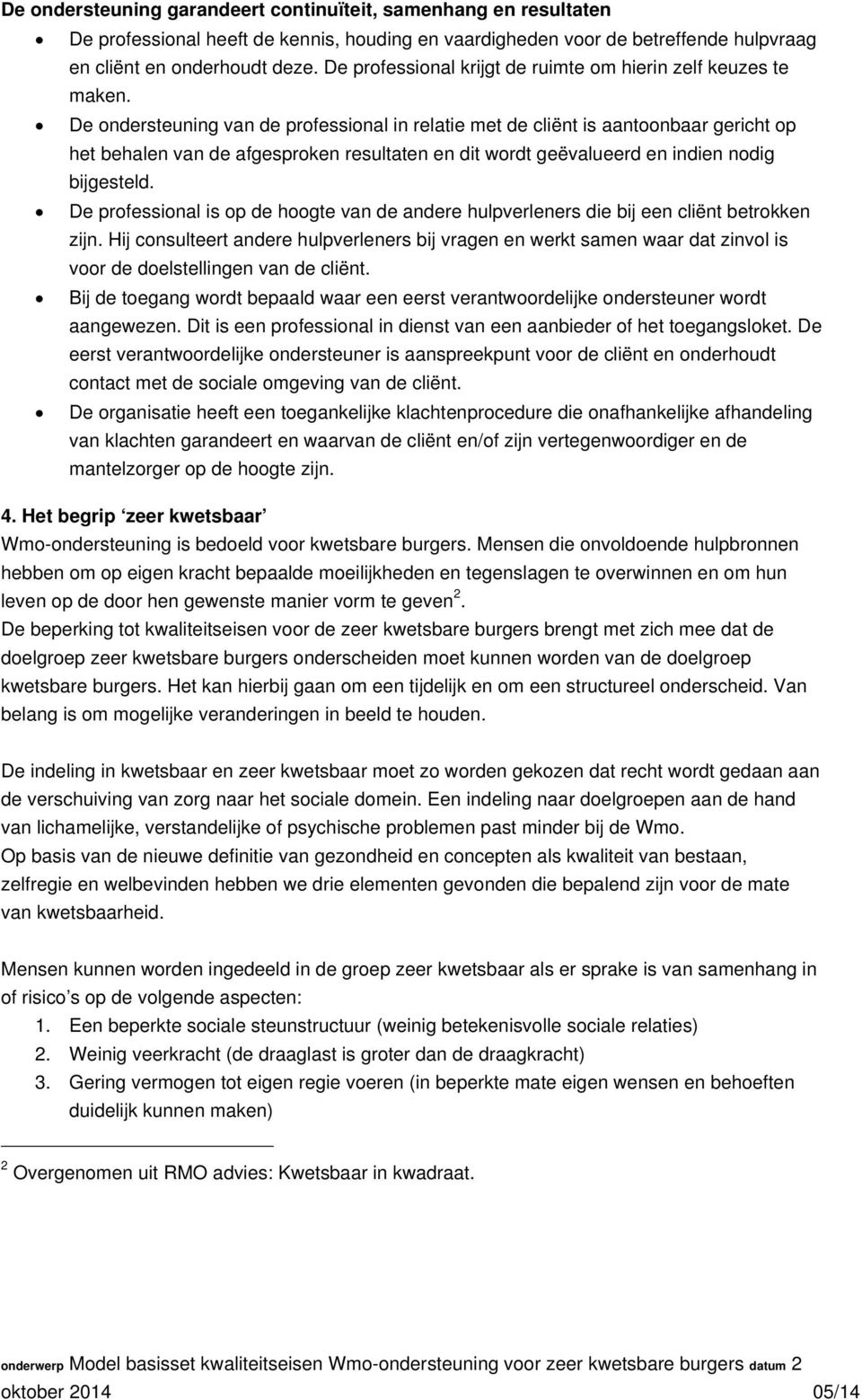 De ondersteuning van de professional in relatie met de cliënt is aantoonbaar gericht op het behalen van de afgesproken resultaten en dit wordt geëvalueerd en indien nodig bijgesteld.