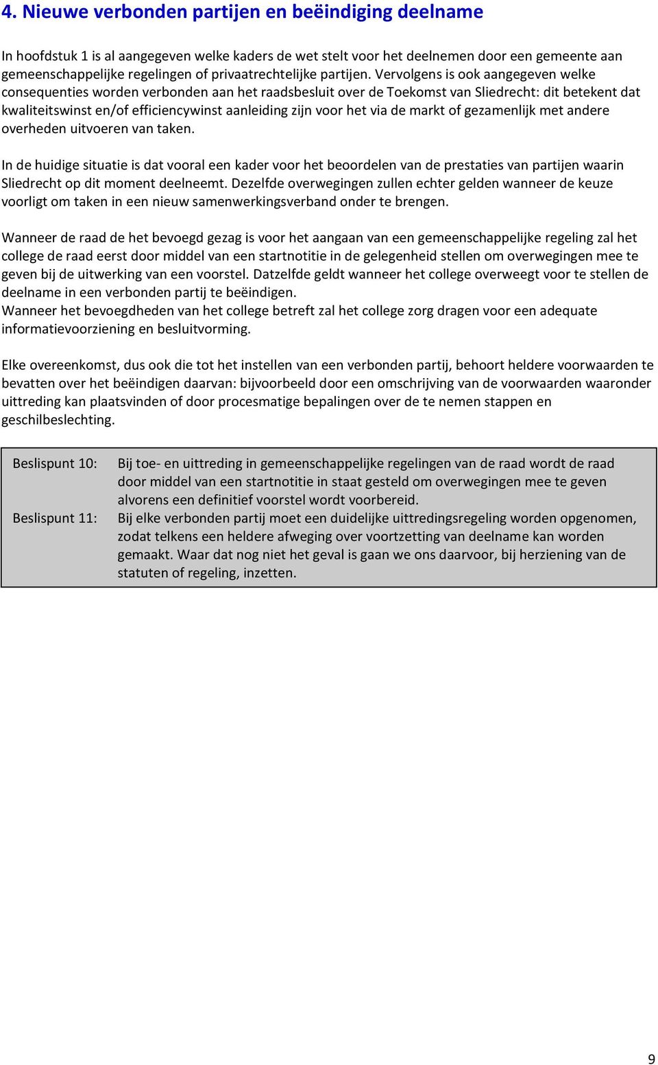 Vervolgens is ook aangegeven welke consequenties worden verbonden aan het raadsbesluit over de Toekomst van Sliedrecht: dit betekent dat kwaliteitswinst en/of efficiencywinst aanleiding zijn voor het