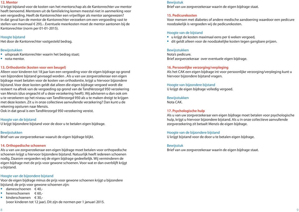 Eventuele meerkosten moet de mentor aantonen bij de Kantonrechter (norm per 01-01-2015). Hoogte bijstand Het door de Kantonrechter vastgesteld bedrag.