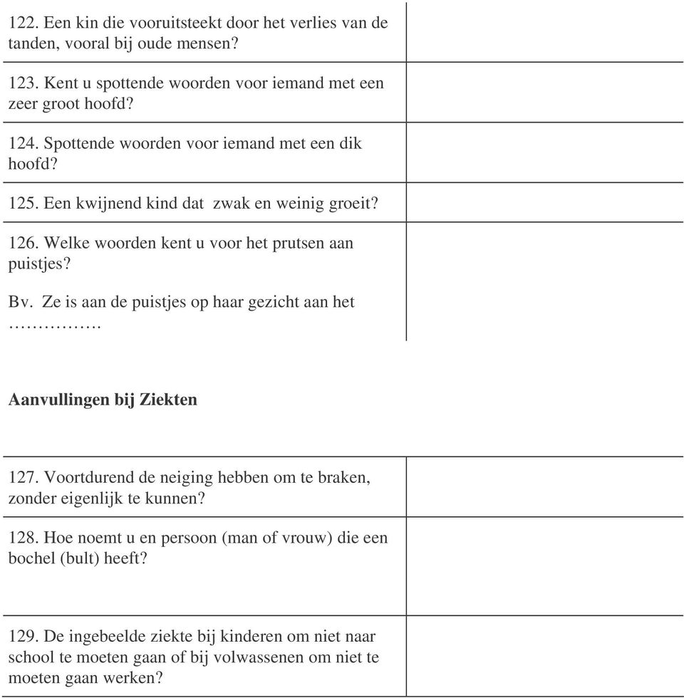 Ze is aan de puistjes op haar gezicht aan het. Aanvullingen bij Ziekten 127. Voortdurend de neiging hebben om te braken, zonder eigenlijk te kunnen? 128.