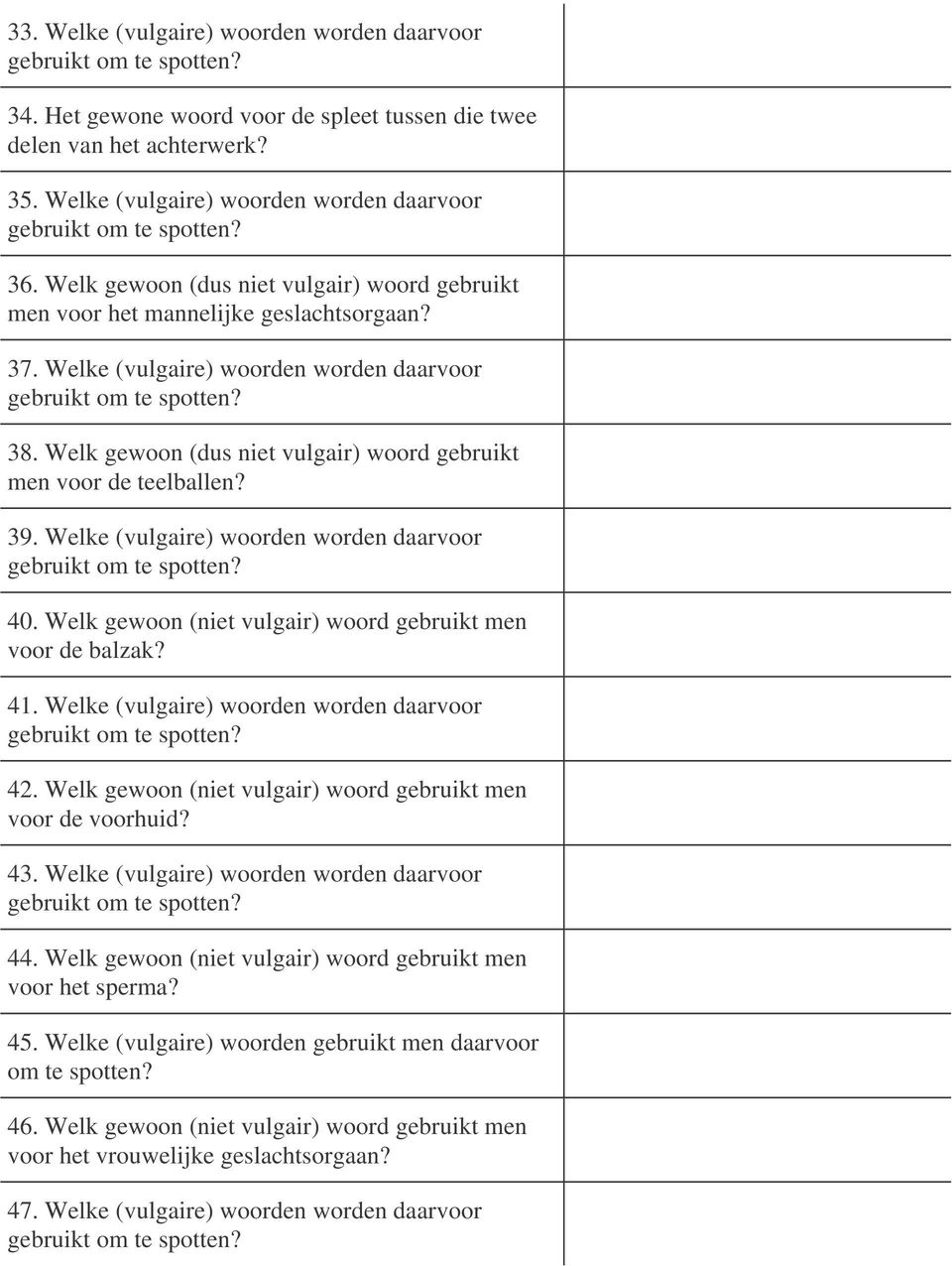 Welk gewoon (dus niet vulgair) woord gebruikt men voor de teelballen? 39. Welke (vulgaire) woorden worden daarvoor 40. Welk gewoon (niet vulgair) woord gebruikt men voor de balzak? 41.