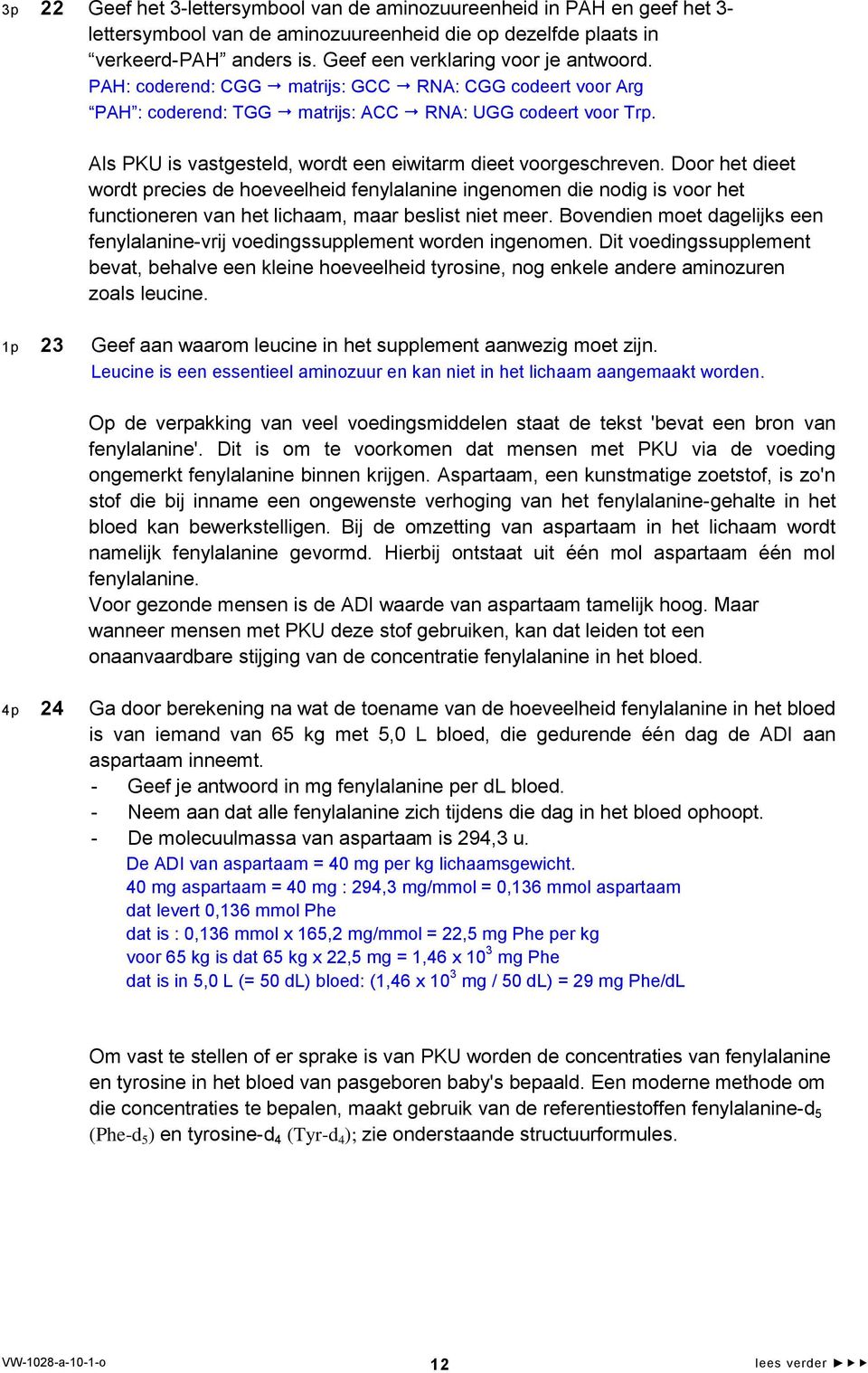 oor het dieet wordt precies de hoeveelheid fenylalanine ingenomen die nodig is voor het functioneren van het lichaam, maar beslist niet meer.