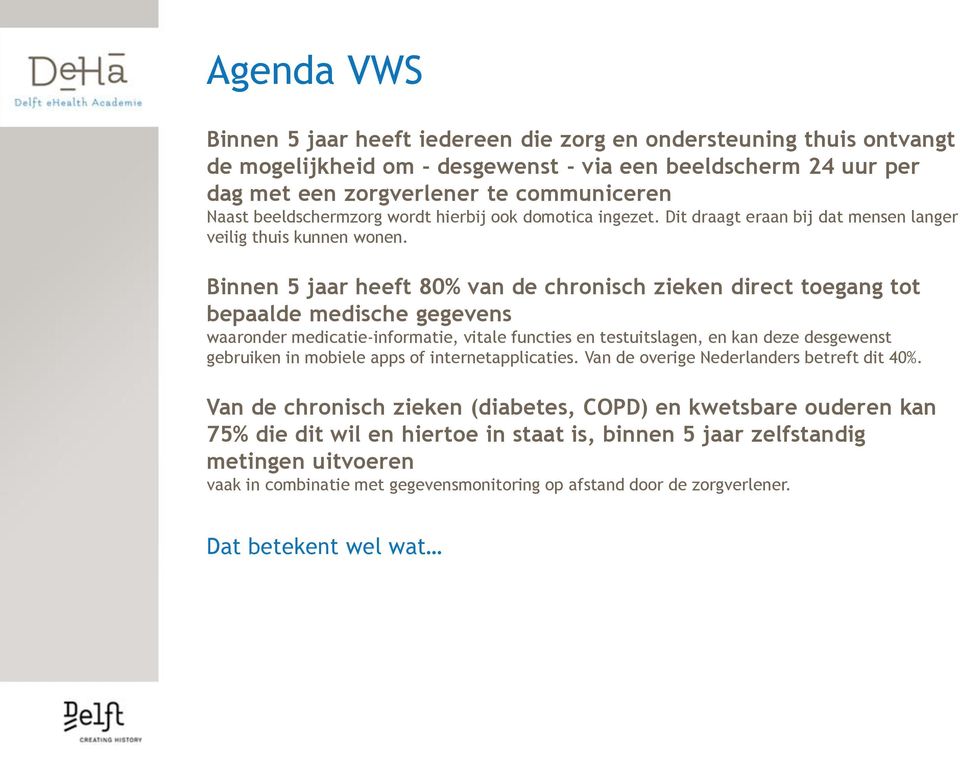 Binnen 5 jaar heeft 80% van de chronisch zieken direct toegang tot bepaalde medische gegevens waaronder medicatie-informatie, vitale functies en testuitslagen, en kan deze desgewenst gebruiken in