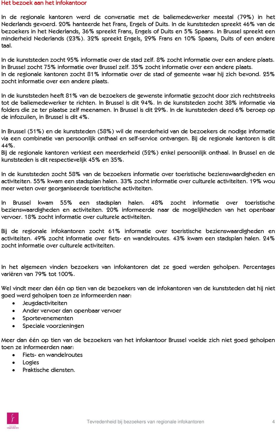 32% spreekt Engels, 29% Frans en 10% Spaans, Duits of een andere taal. In de kunststeden zocht 95% informatie over de stad zelf. 8% zocht informatie over een andere plaats.