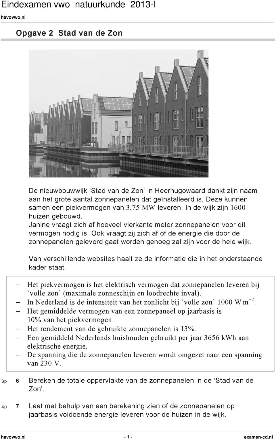 Ook vraagt zij zich af of de energie die door de zonnepanelen geleverd gaat worden genoeg zal zijn voor de hele wijk.