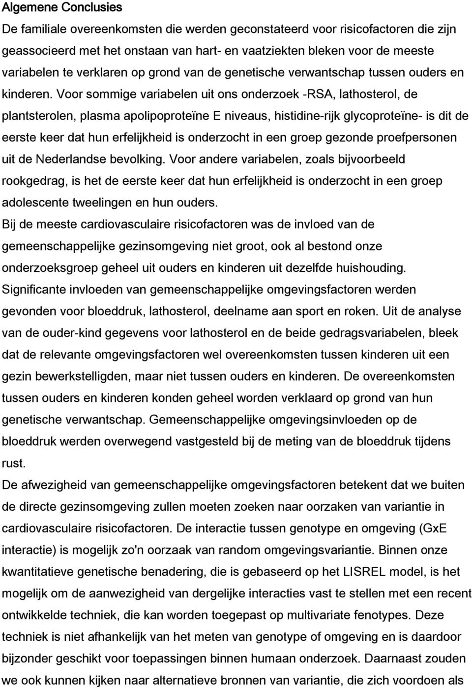 Voor sommige variabelen uit ons onderzoek -RSA, lathosterol, de plantsterolen, plasma apolipoproteïne E niveaus, histidine-rijk glycoproteïne- is dit de eerste keer dat hun erfelijkheid is onderzocht