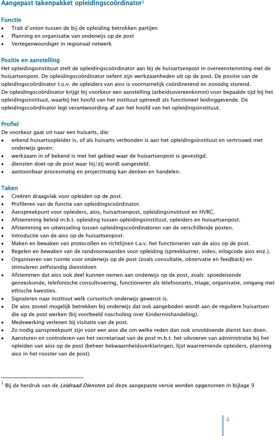 De opleidingscoördinator oefent zijn werkzaamheden uit op de post. De positie van de opleidingscoördinator t.o.v. de opleiders van aios is voornamelijk coördinerend en zonodig sturend.