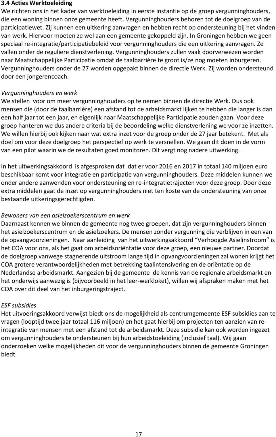Hiervoor moeten ze wel aan een gemeente gekoppeld zijn. In Groningen hebben we geen speciaal re-integratie/participatiebeleid voor vergunninghouders die een uitkering aanvragen.