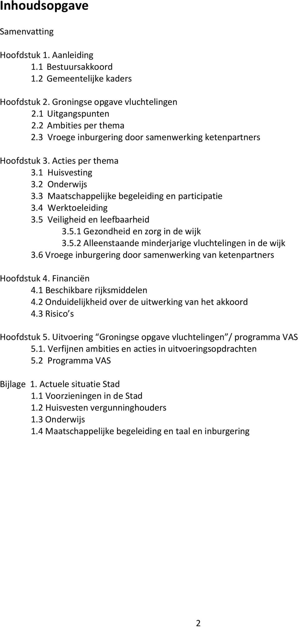 5 Veiligheid en leefbaarheid 3.5.1 Gezondheid en zorg in de wijk 3.5.2 Alleenstaande minderjarige vluchtelingen in de wijk 3.6 Vroege inburgering door samenwerking van ketenpartners Hoofdstuk 4.