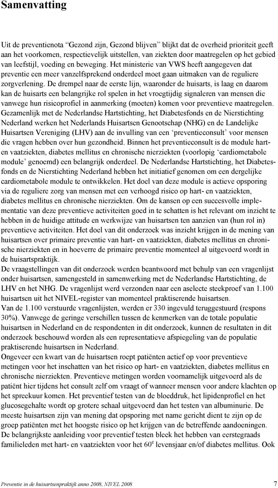 De drempel naar de eerste lijn, waaronder de huisarts, is laag en daarom kan de huisarts een belangrijke rol spelen in het vroegtijdig signaleren van mensen die vanwege hun risicoprofiel in