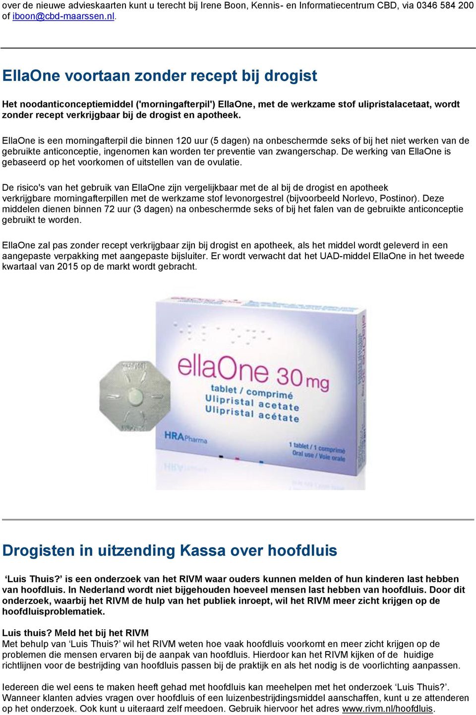 EllaOne is een morningafterpil die binnen 120 uur (5 dagen) na onbeschermde seks of bij het niet werken van de gebruikte anticonceptie, ingenomen kan worden ter preventie van zwangerschap.