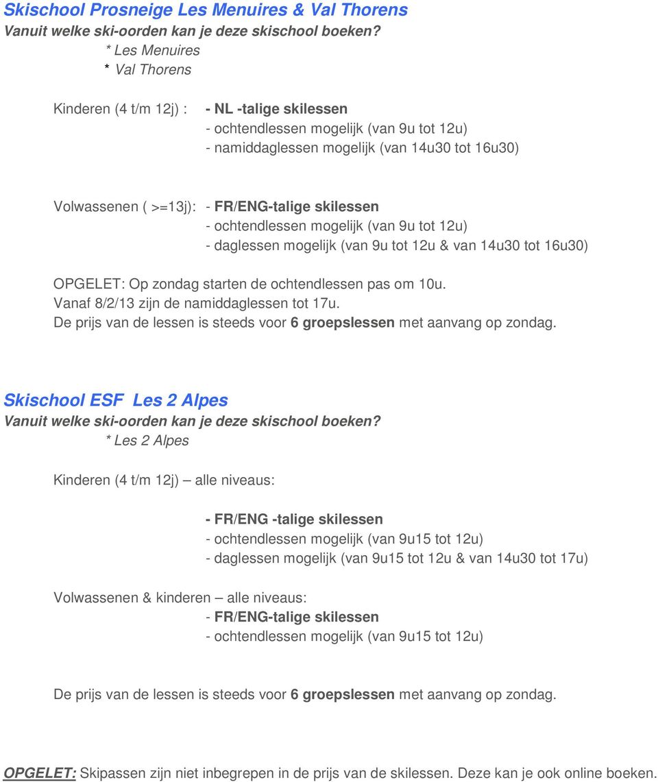 Skischool ESF Les 2 Alpes * Les 2 Alpes Kinderen (4 t/m 12j) alle niveaus: - FR/ENG -talige skilessen - ochtendlessen mogelijk (van 9u15 tot 12u) - daglessen mogelijk (van 9u15 tot 12u & van 14u30