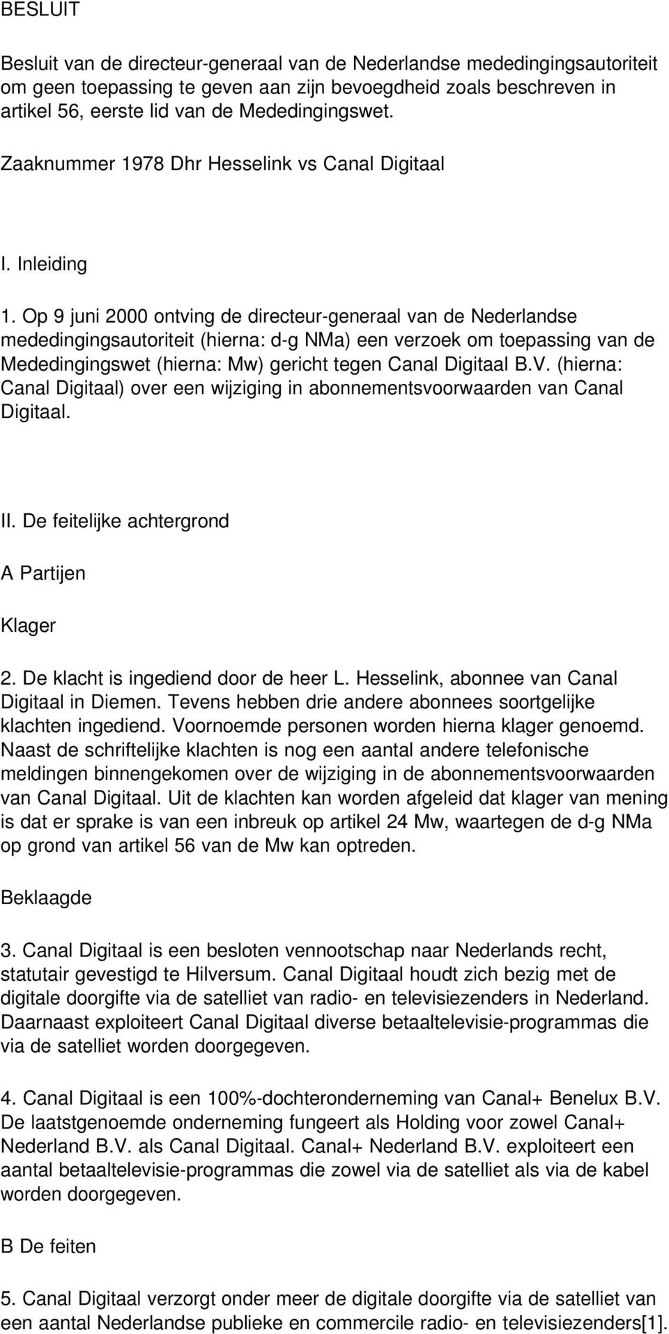 Op 9 juni 2000 ontving de directeur-generaal van de Nederlandse mededingingsautoriteit (hierna: d-g NMa) een verzoek om toepassing van de Mededingingswet (hierna: Mw) gericht tegen Canal Digitaal B.V.