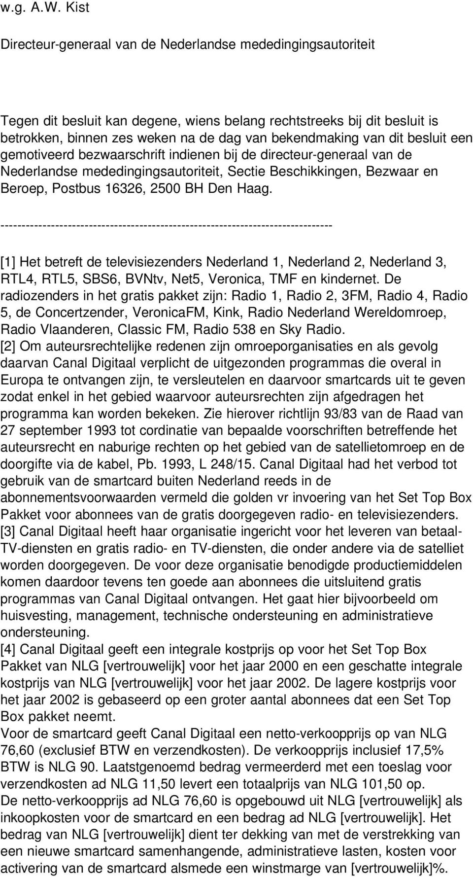 dit besluit een gemotiveerd bezwaarschrift indienen bij de directeur-generaal van de Nederlandse mededingingsautoriteit, Sectie Beschikkingen, Bezwaar en Beroep, Postbus 16326, 2500 BH Den Haag.