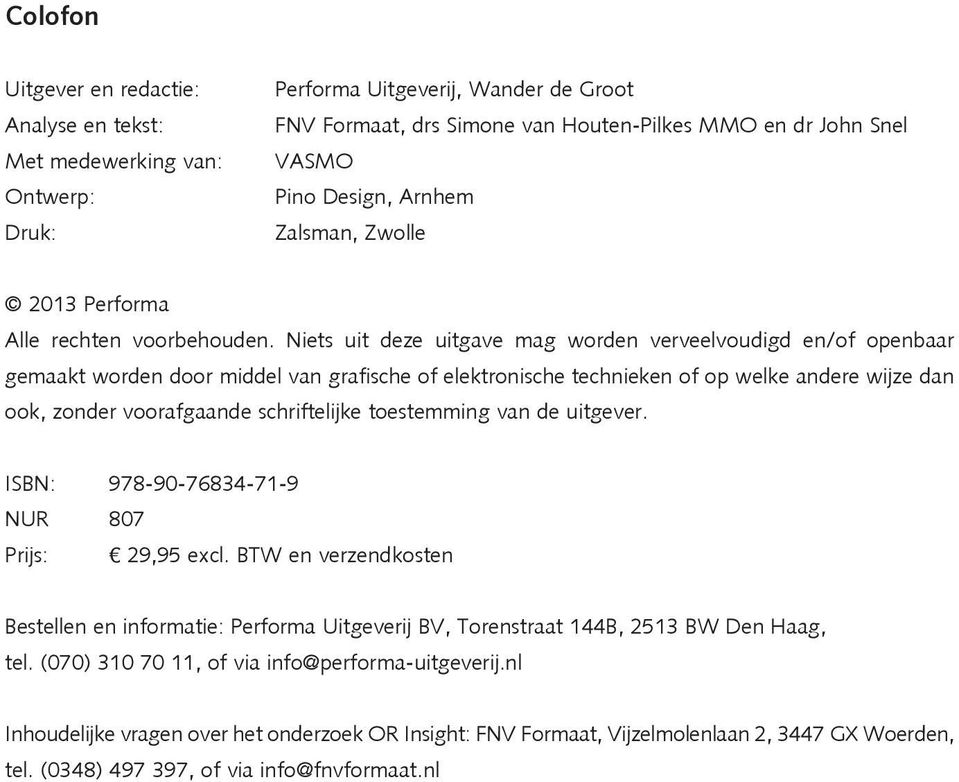 Niets uit deze uitgave mag worden verveelvoudigd en/of openbaar gemaakt worden door middel van grafische of elektronische technieken of op welke andere wijze dan ook, zonder voorafgaande