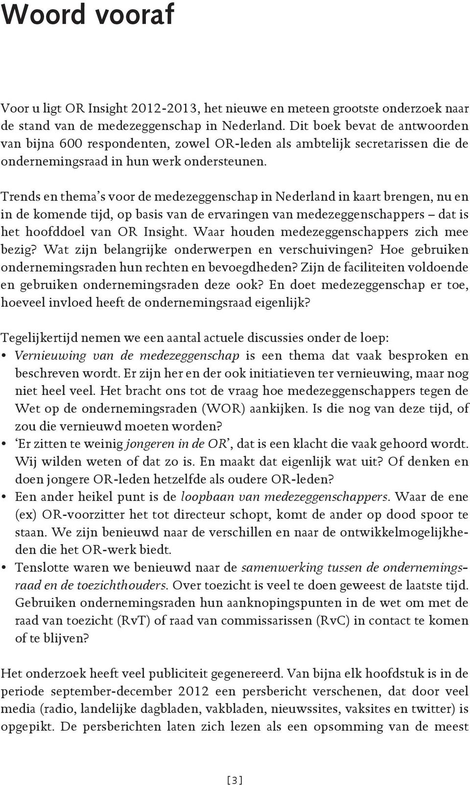 Trends en thema s voor de medezeggenschap in Nederland in kaart brengen, nu en in de komende tijd, op basis van de ervaringen van medezeggenschappers dat is het hoofddoel van OR Insight.