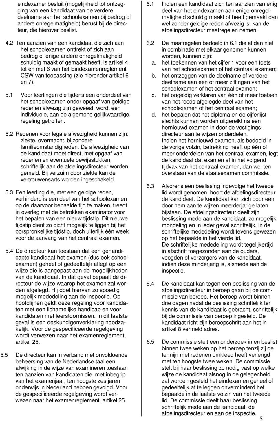 Eindexamenreglement CSW van toepassing (zie hieronder artikel 6 en 7). 5.