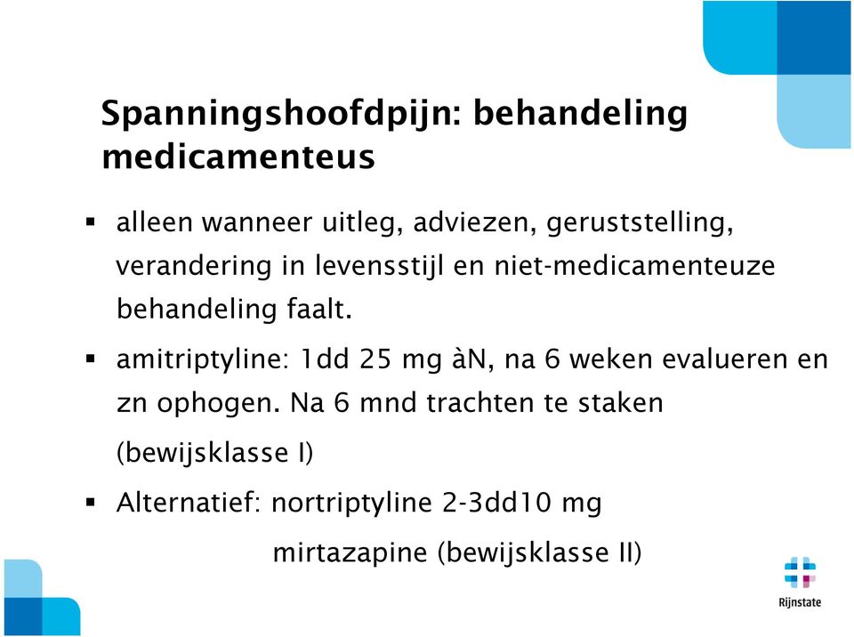 amitriptyline: 1dd 25 mg àn, na 6 weken evalueren en zn ophogen.