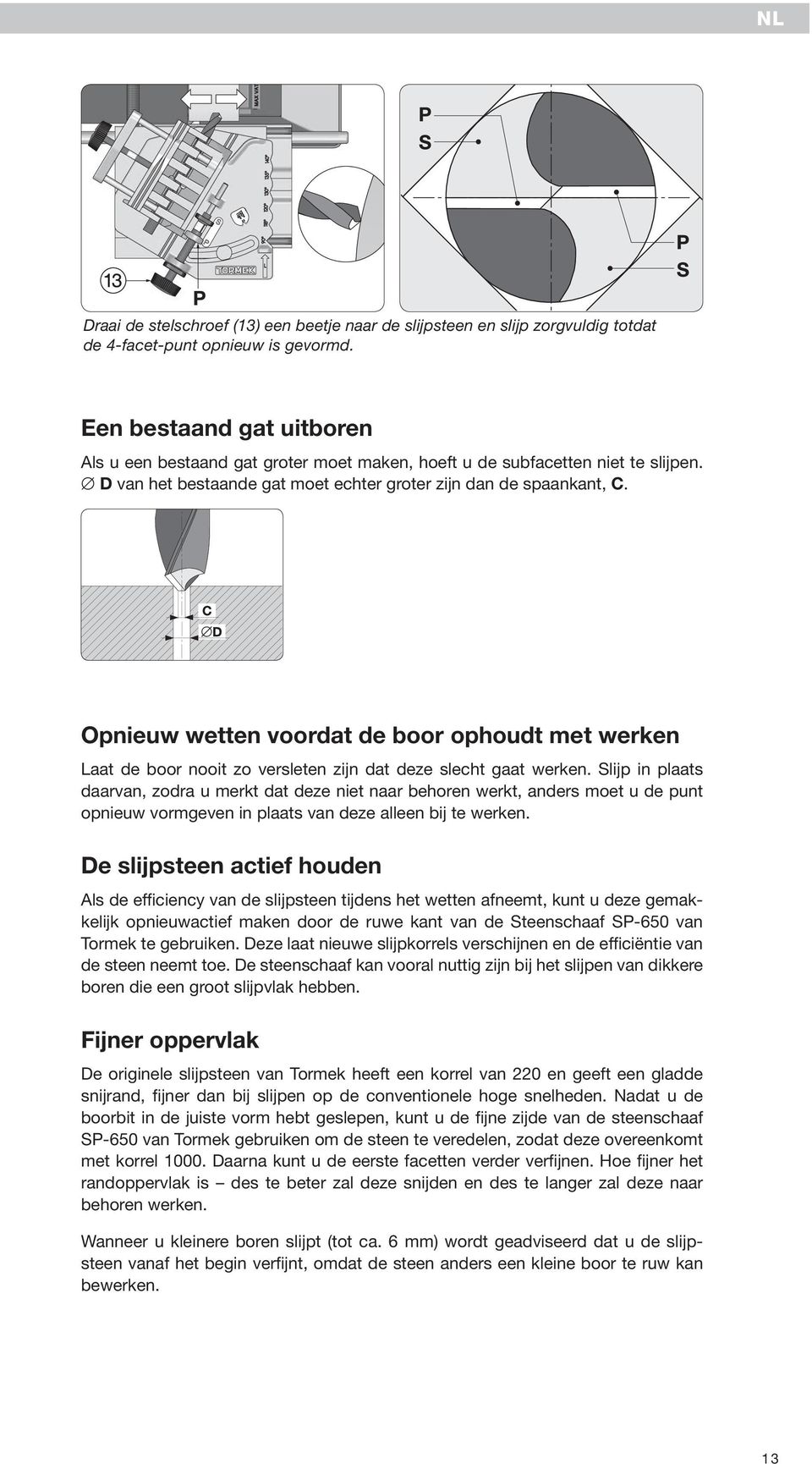 Opnieuw wetten voordat de boor ophoudt met werken Laat de boor nooit zo versleten zijn dat deze slecht gaat werken.