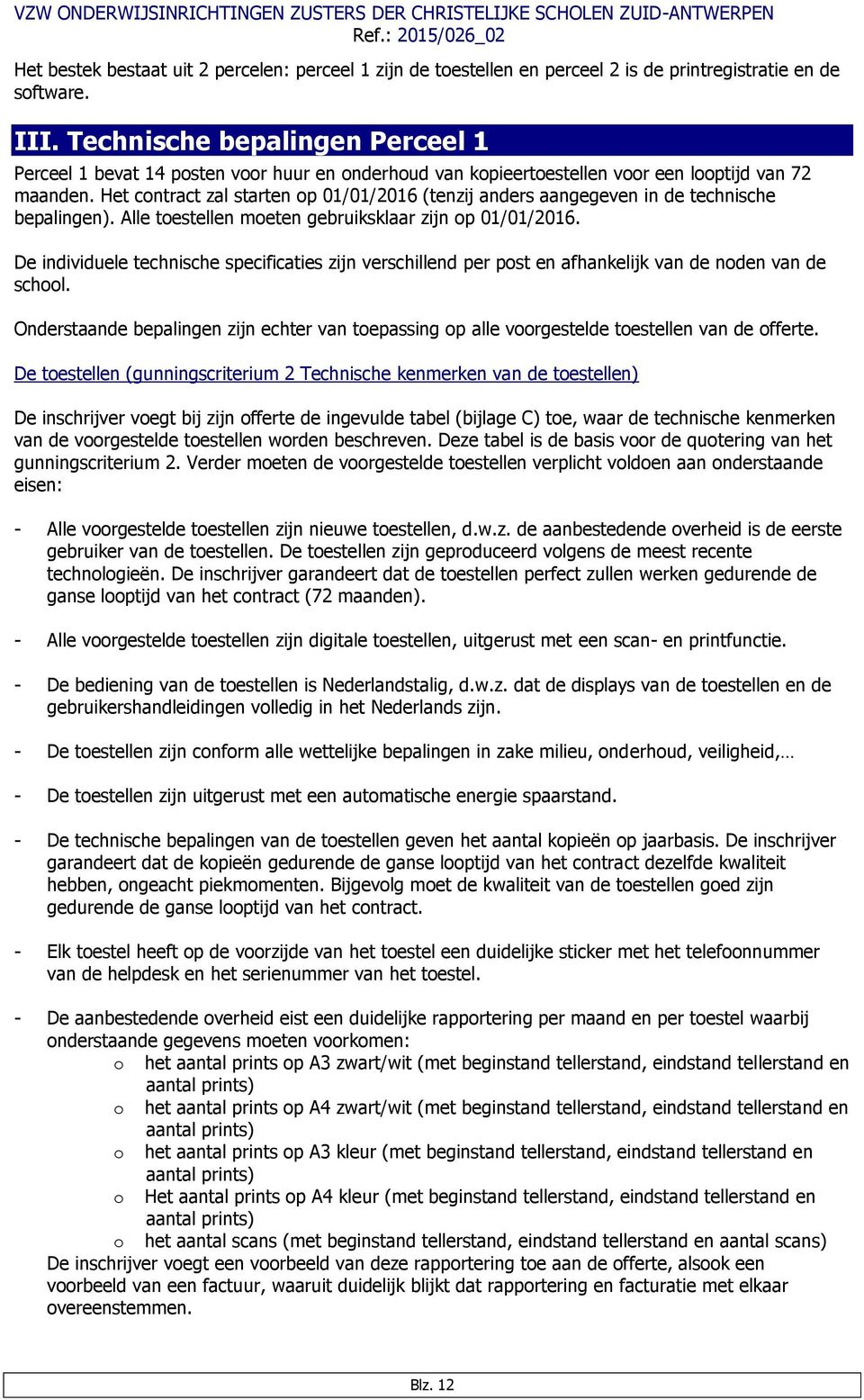 Het contract zal starten op 01/01/2016 (tenzij anders aangegeven in de technische bepalingen). Alle toestellen moeten gebruiksklaar zijn op 01/01/2016.