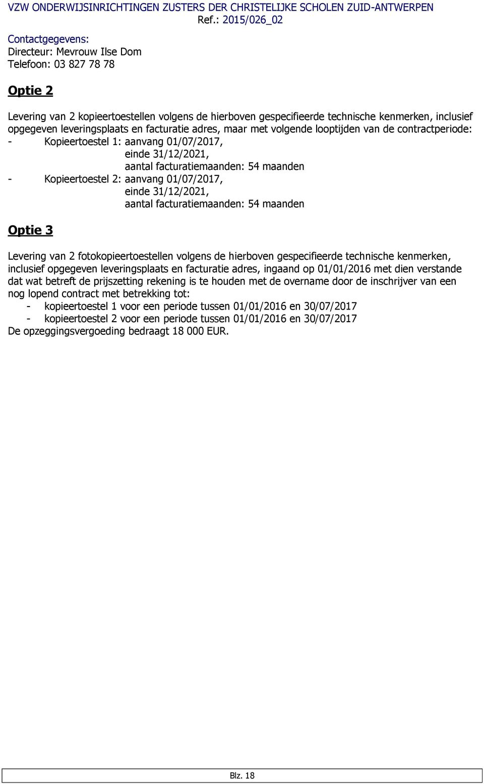 Kopieertoestel 2: aanvang 01/07/2017, einde 31/12/2021, aantal facturatiemaanden: 54 maanden Optie 3 Levering van 2 fotokopieertoestellen volgens de hierboven gespecifieerde technische kenmerken,