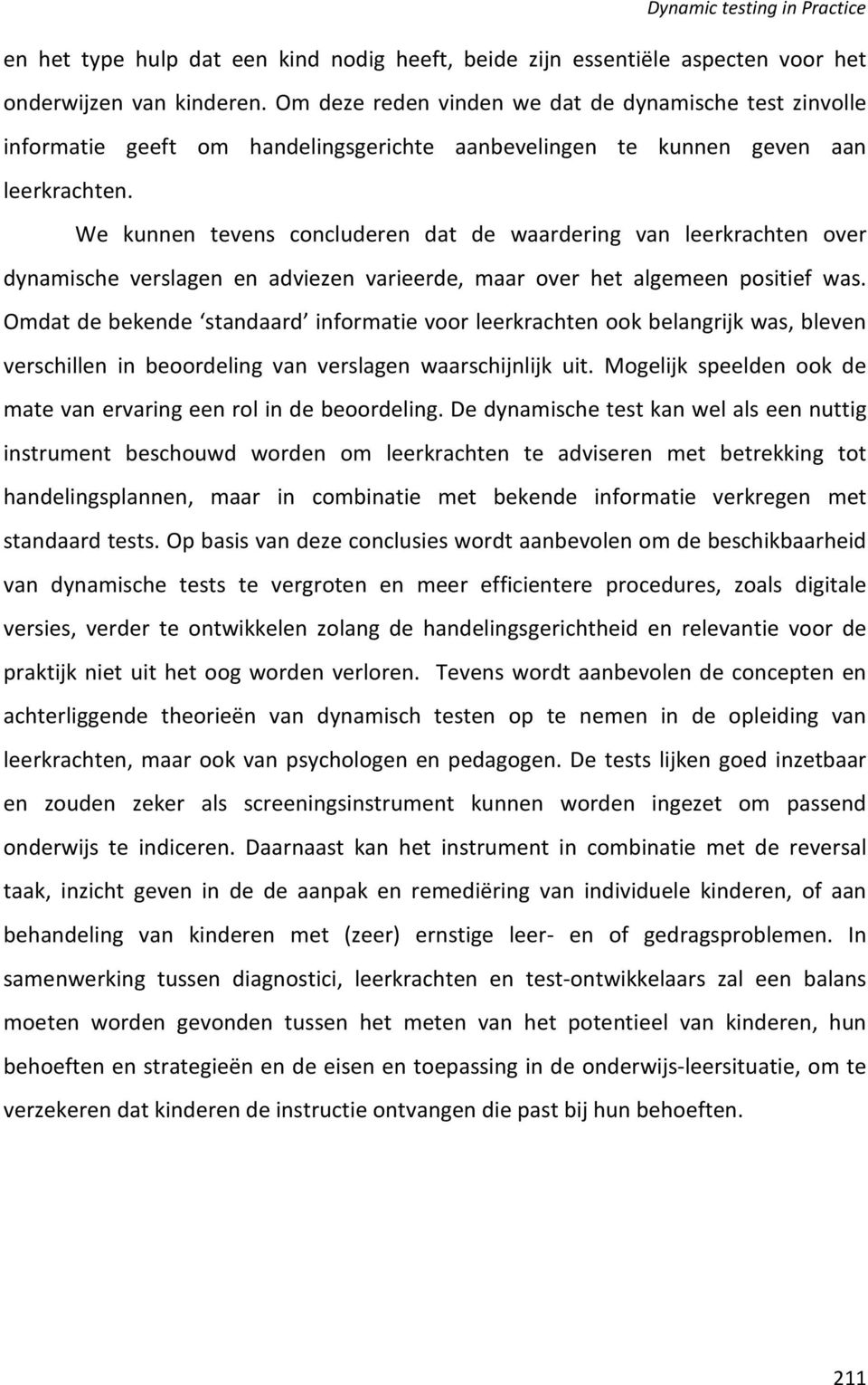 We kunnen tevens concluderen dat de waardering van leerkrachten over dynamische verslagen en adviezen varieerde, maar over het algemeen positief was.