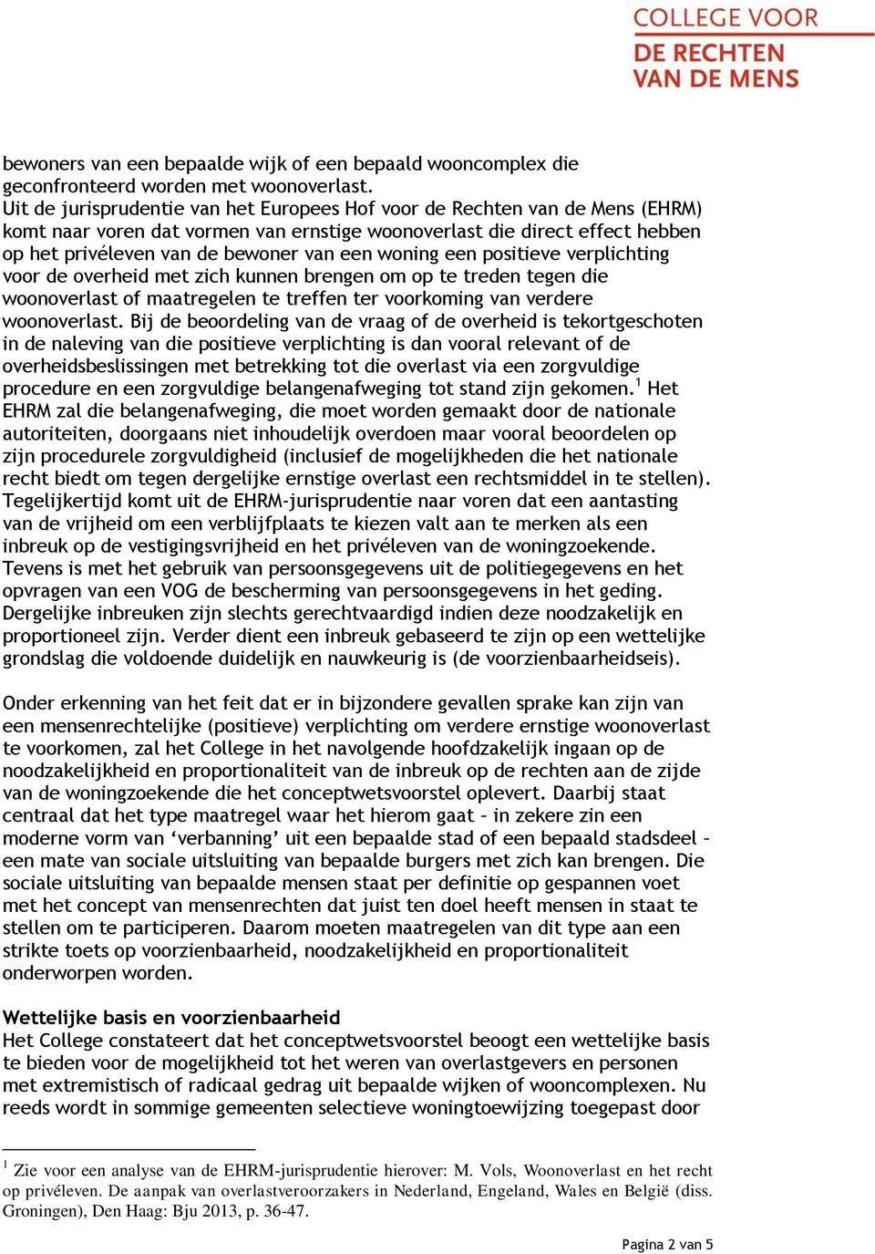 woning een positieve verplichting voor de overheid met zich kunnen brengen om op te treden tegen die woonoverlast of maatregelen te treffen ter voorkoming van verdere woonoverlast.