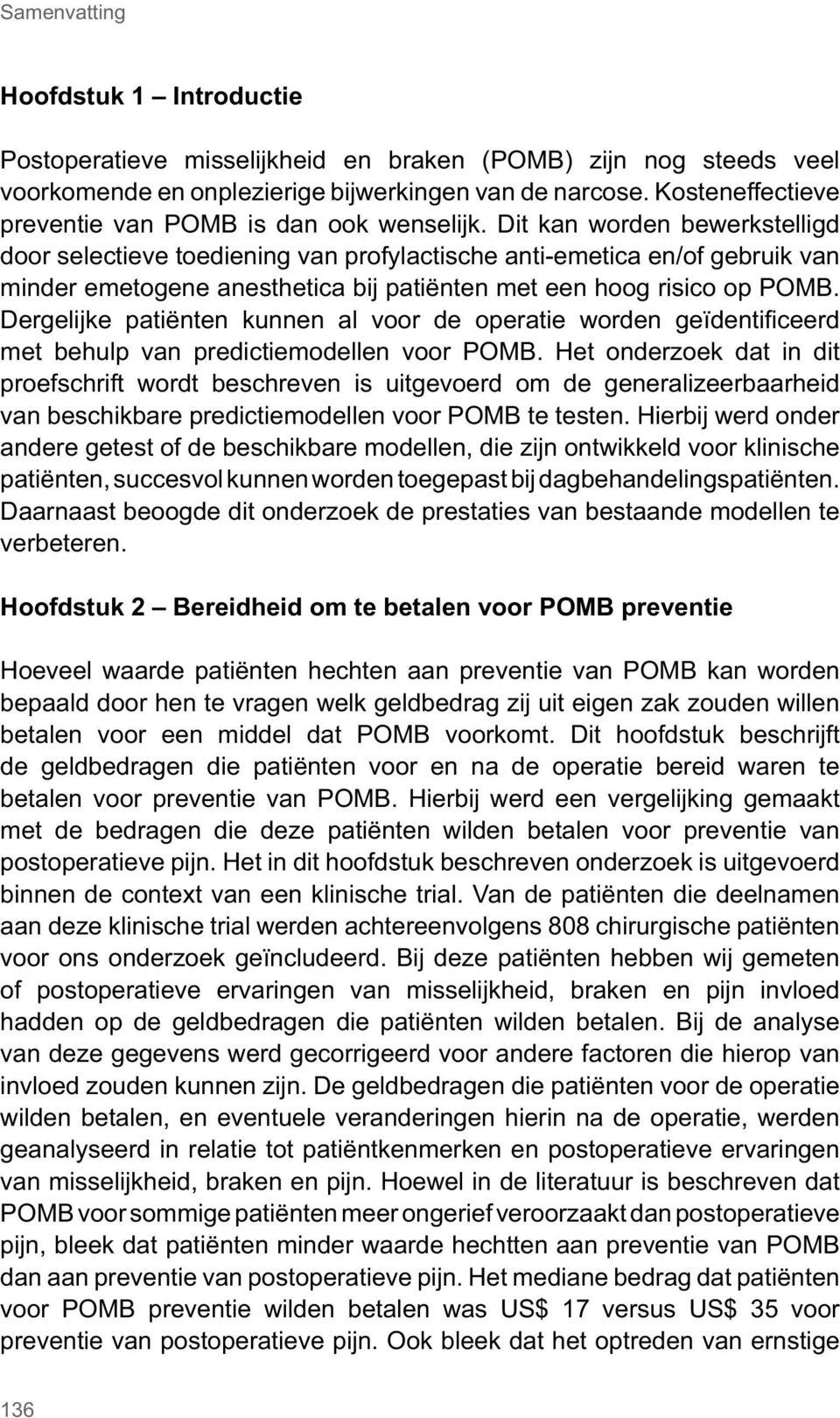 Dit kan worden bewerkstelligd door selectieve toediening van profylactische anti-emetica en/of gebruik van minder emetogene anesthetica bij patiënten met een hoog risico op POMB.