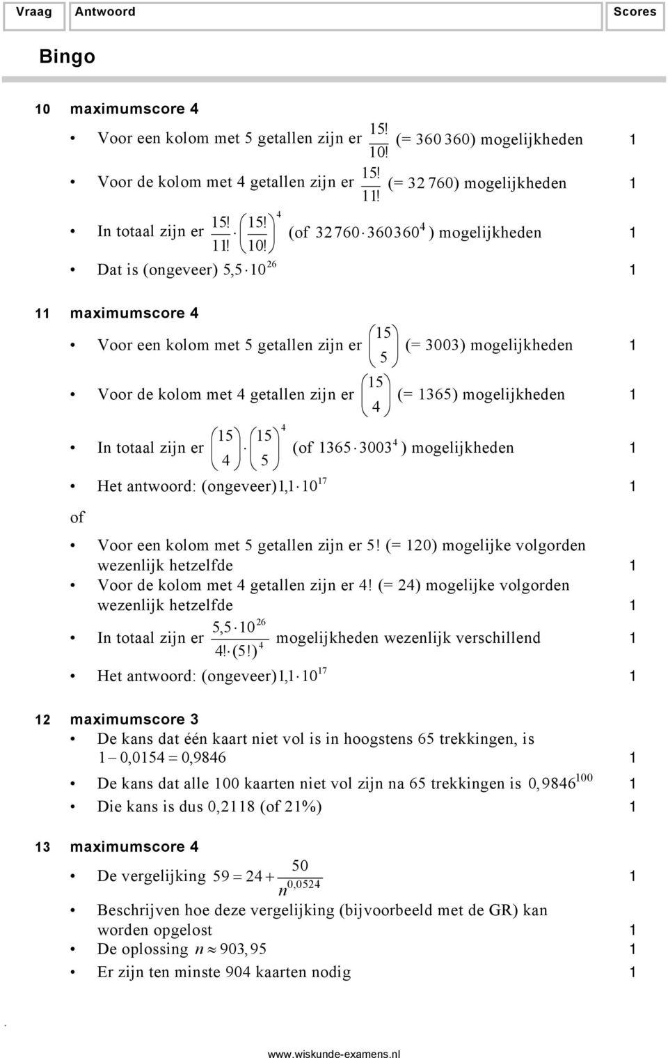 3003 ) mogelijkheden 5 7 Het antwoord: (ongeveer), 0 of Voor een kolom met 5 getallen zijn er 5! (= 0) mogelijke volgorden wezenlijk hetzelfde Voor de kolom met getallen zijn er!