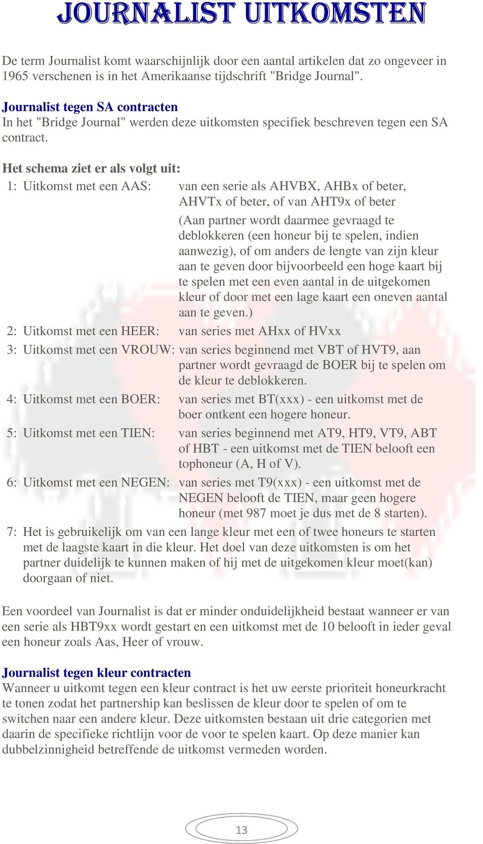 Het schema ziet er als volgt uit: 1: Uitkomst met een AAS: van een serie als AHVBX, AHBx of beter, AHVTx of beter, of van AHT9x of beter (Aan partner wordt daarmee gevraagd te deblokkeren (een honeur