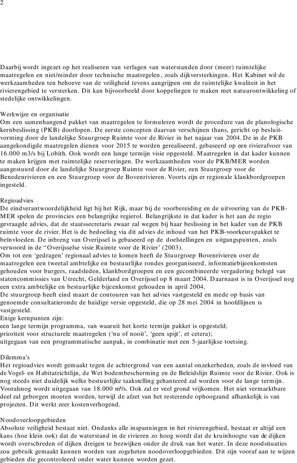 Dit kan bijvoorbeeld door koppelingen te maken met natuurontwikkeling of stedelijke ontwikkelingen.