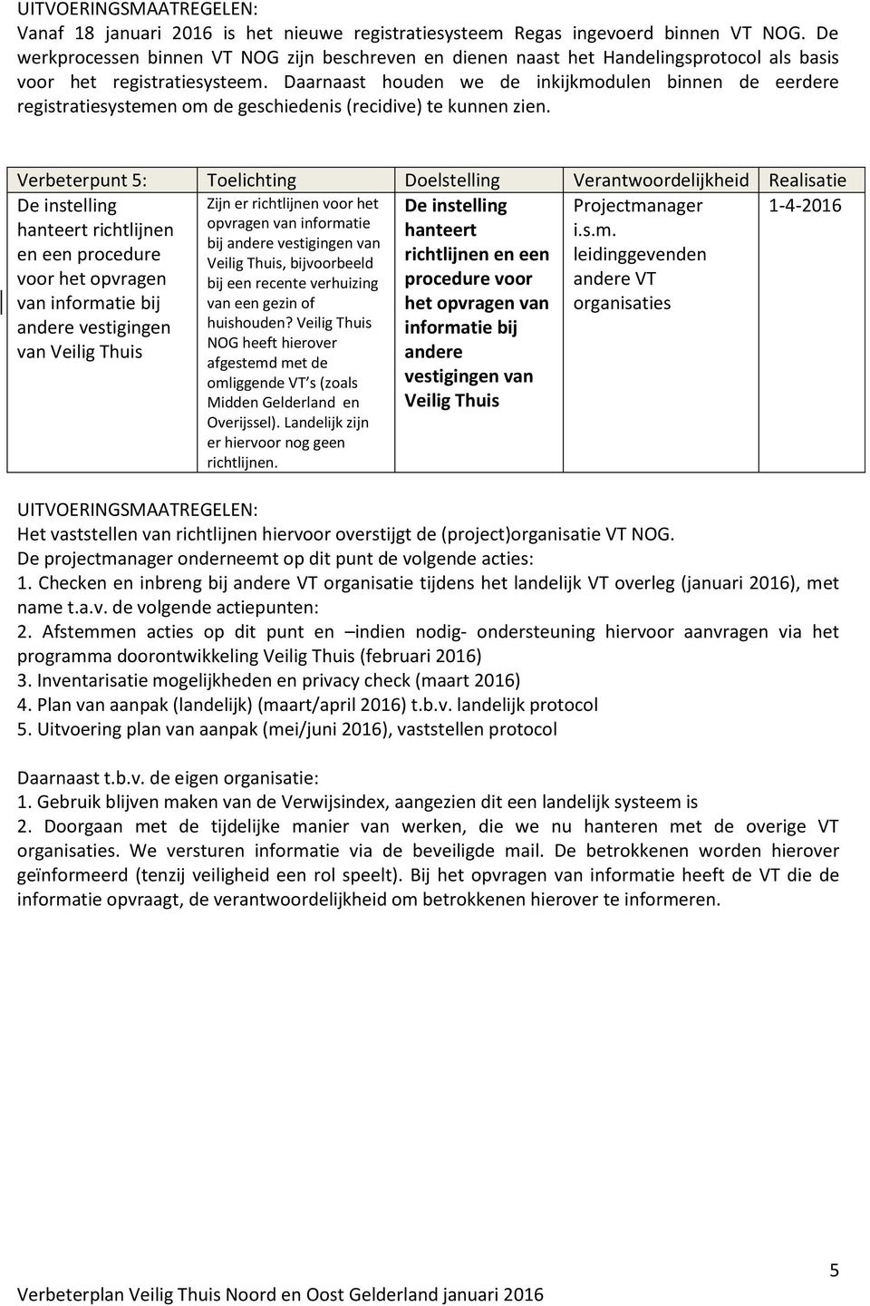 Daarnaast houden we de inkijkmodulen binnen de eerdere registratiesystemen om de geschiedenis (recidive) te kunnen zien.