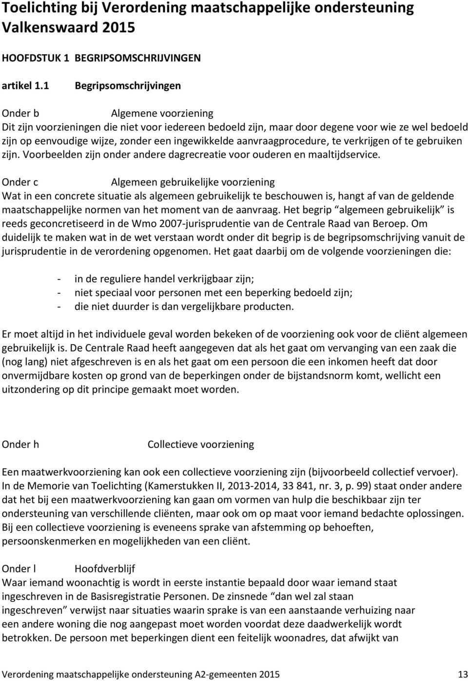 ingewikkelde aanvraagprocedure, te verkrijgen of te gebruiken zijn. Voorbeelden zijn onder andere dagrecreatie voor ouderen en maaltijdservice.