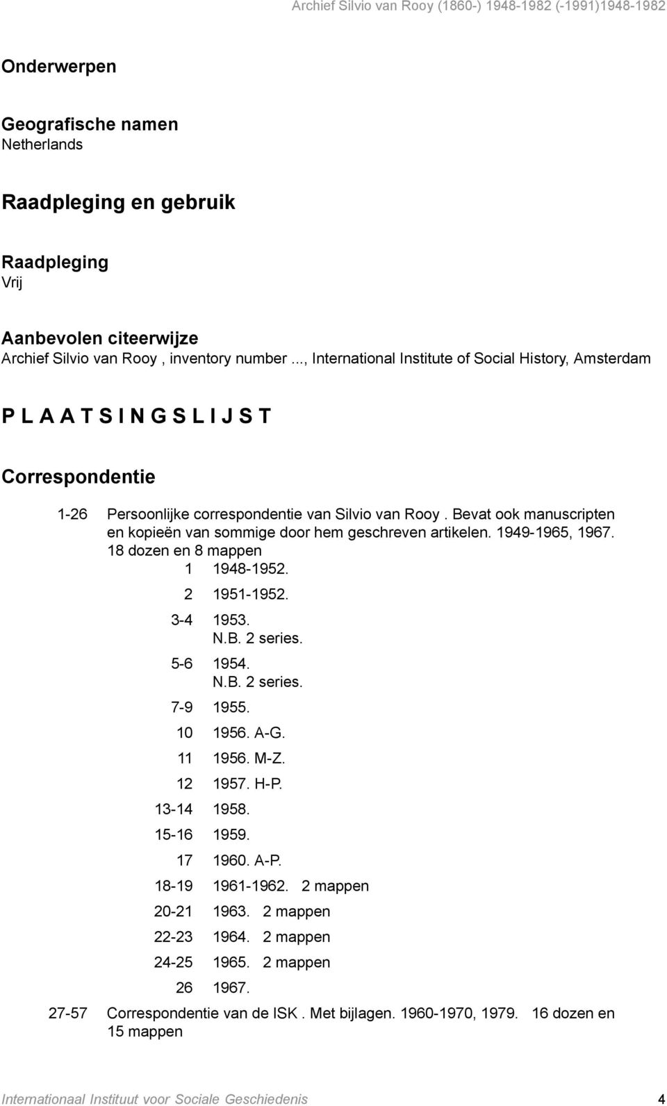 Bevat ook manuscripten en kopieën van sommige door hem geschreven artikelen. 1949-1965, 1967. 18 dozen en 8 mappen 1 1948-1952. 2 1951-1952. 3-4 1953. N.B. 2 series. 5-6 1954. N.B. 2 series. 7-9 1955.