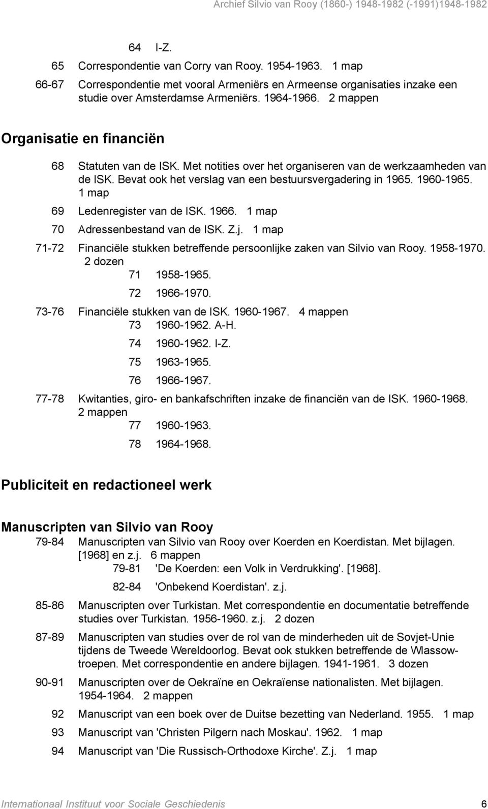 1 map 69 Ledenregister van de ISK. 1966. 1 map 70 Adressenbestand van de ISK. Z.j. 1 map 71-72 Financiële stukken betreffende persoonlijke zaken van Silvio van Rooy. 1958-1970. 2 dozen 71 1958-1965.