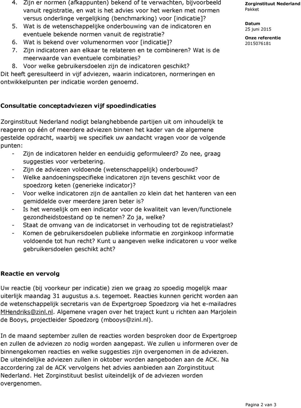 Zijn indicatoren aan elkaar te relateren en te combineren? Wat is de meerwaarde van eventuele combinaties? 8. Voor welke gebruikersdoelen zijn de indicatoren geschikt?