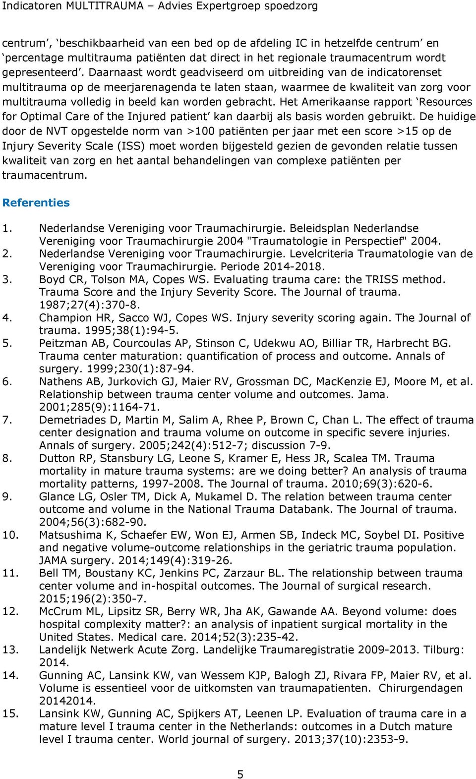 Het Amerikaanse rapport Resources for Optimal Care of the Injured patient kan daarbij als basis worden gebruikt.