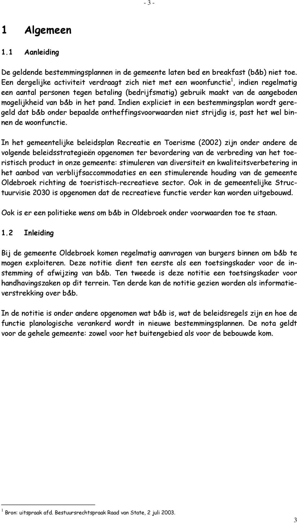 pand. Indien expliciet in een bestemmingsplan wordt geregeld dat b&b onder bepaalde ontheffingsvoorwaarden niet strijdig is, past het wel binnen de woonfunctie.