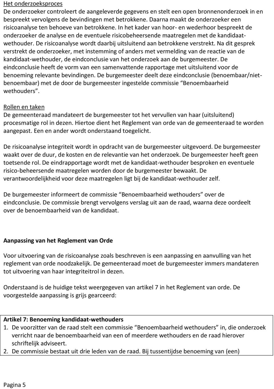 In het kader van hoor- en wederhoor bespreekt de onderzoeker de analyse en de eventuele risicobeheersende maatregelen met de kandidaatwethouder.