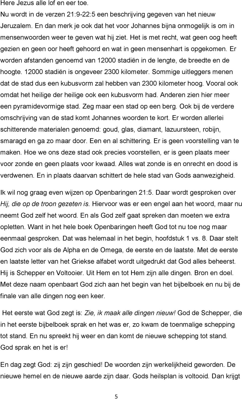 Het is met recht, wat geen oog heeft gezien en geen oor heeft gehoord en wat in geen mensenhart is opgekomen. Er worden afstanden genoemd van 12000 stadiën in de lengte, de breedte en de hoogte.