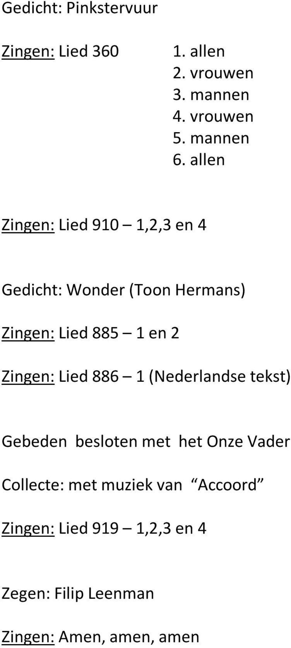 allen Zingen: Lied 910 1,2,3 en 4 Gedicht: Wonder (Toon Hermans) Zingen: Lied 885 1 en 2