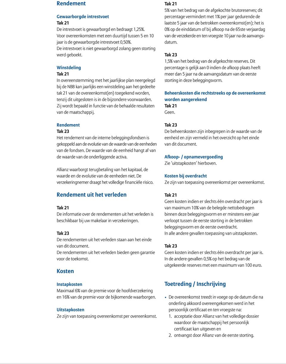 Winstdeling In overeenstemming met het jaarlijkse plan neergelegd bij de NBB kan jaarlijks een winstdeling aan het gedeelte tak 21 van de overeenkomst(en) toegekend worden, tenzij dit uitgesloten is