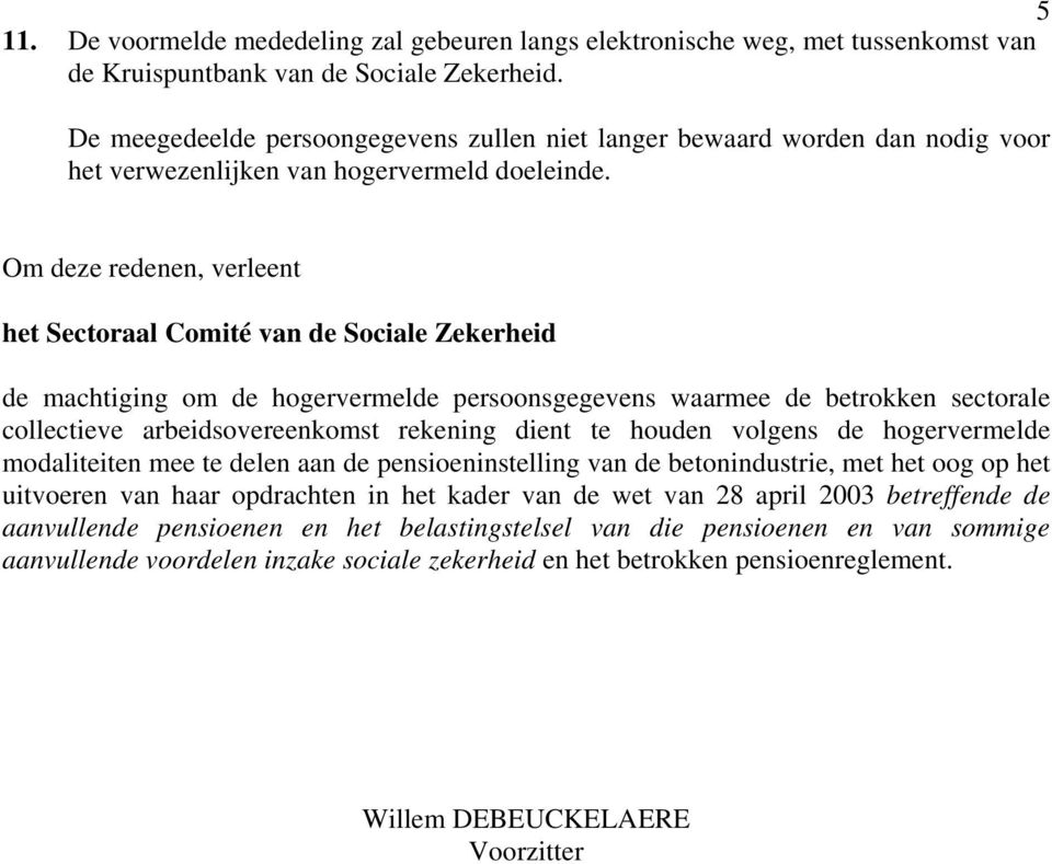 Om deze redenen, verleent het Sectoraal Comité van de Sociale Zekerheid de machtiging om de hogervermelde persoonsgegevens waarmee de betrokken sectorale collectieve arbeidsovereenkomst rekening