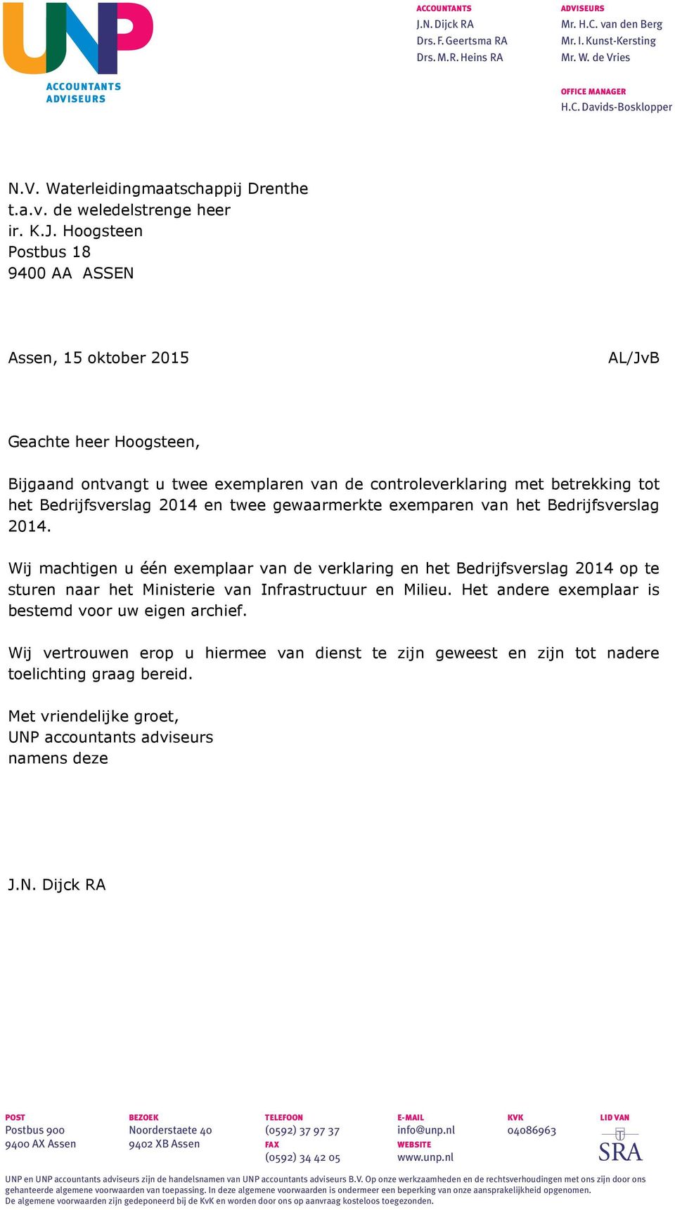 Hoogsteen Postbus 18 9400 AA ASSEN Assen, 15 oktober 2015 AL/JvB Geachte heer Hoogsteen, Bijgaand ontvangt u twee exemplaren van de controleverklaring met betrekking tot het Bedrijfsverslag 2014 en