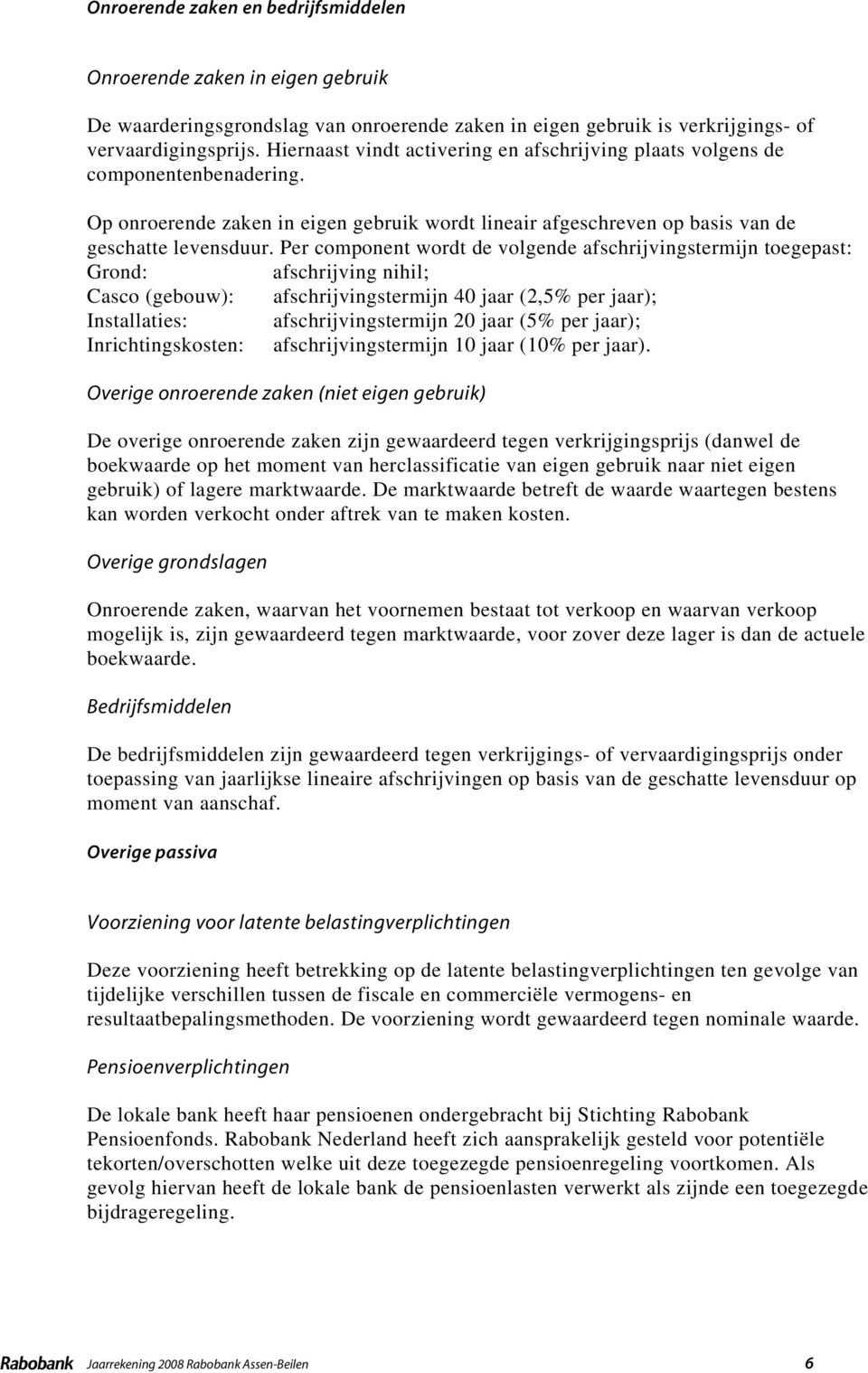 Per component wordt de volgende afschrijvingstermijn toegepast: Grond: afschrijving nihil; Casco (gebouw): afschrijvingstermijn 40 jaar (2,5% per jaar); Installaties: afschrijvingstermijn 20 jaar (5%