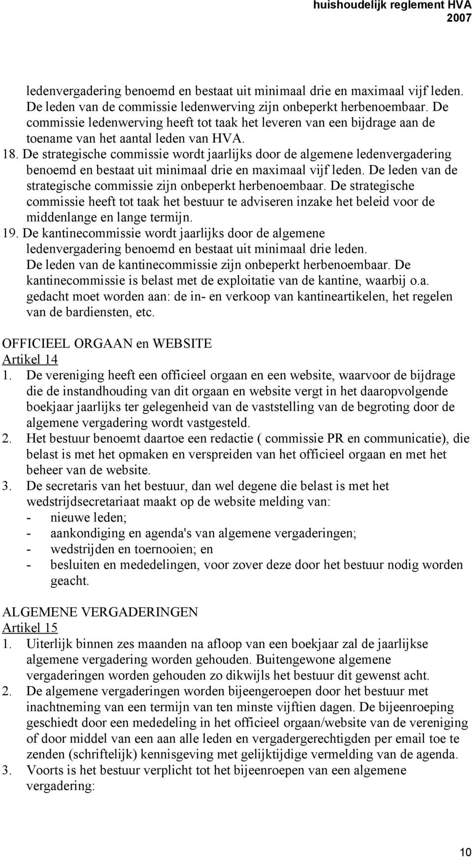 De strategische commissie wordt jaarlijks door de algemene ledenvergadering benoemd en bestaat uit minimaal drie en maximaal vijf leden.