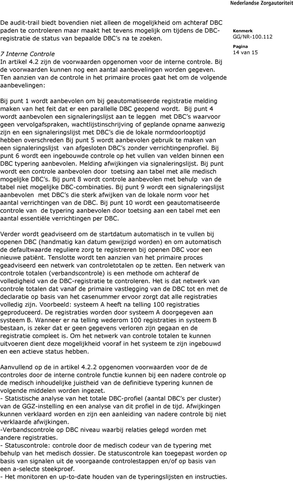 Ten aanzien van de controle in het primaire proces gaat het om de volgende aanbevelingen: 14 van 15 Bij punt 1 wordt aanbevolen om bij geautomatiseerde registratie melding maken van het feit dat er