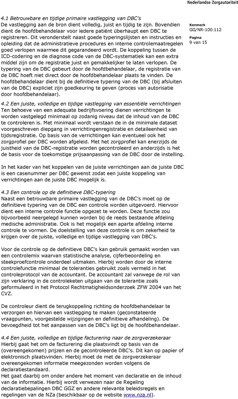 Dit veronderstelt naast goede typeringslijsten en instructies en opleiding dat de administratieve procedures en interne controlemaatregelen goed verlopen waarmee dit gegarandeerd wordt.